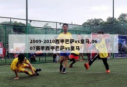 2009-2010西甲巴萨vs皇马,0607赛季西甲巴萨vs皇马