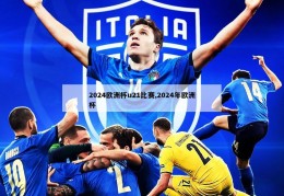 2024欧洲杯u21比赛,2024年欧洲杯