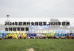 2024年欧洲杯女排冠军,2020年欧洲女排冠军联赛