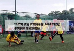 2007年欧冠半决赛录像,2007年欧冠半决赛录像回放视频