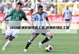 2024欧洲杯新球员工资,欧洲杯球队工资