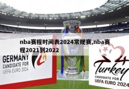 nba赛程时间表2024常规赛,nba赛程2021到2022