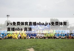 jrs免费体育直播nba,jrs免费体育直播nba 高清