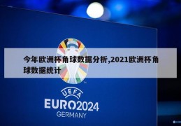 今年欧洲杯角球数据分析,2021欧洲杯角球数据统计