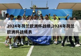 2024年荷兰欧洲杯战绩,2024年荷兰欧洲杯战绩表