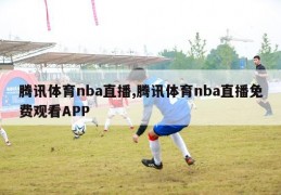 腾讯体育nba直播,腾讯体育nba直播免费观看APP