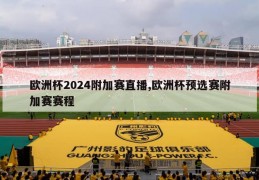 欧洲杯2024附加赛直播,欧洲杯预选赛附加赛赛程