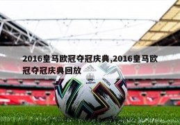 2016皇马欧冠夺冠庆典,2016皇马欧冠夺冠庆典回放