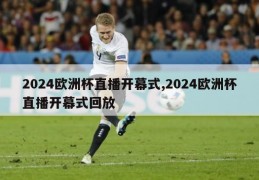 2024欧洲杯直播开幕式,2024欧洲杯直播开幕式回放