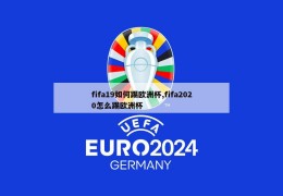 fifa19如何踢欧洲杯,fifa2020怎么踢欧洲杯