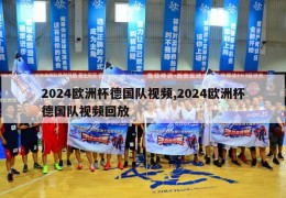 2024欧洲杯德国队视频,2024欧洲杯德国队视频回放