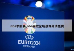 nba季前赛,nba回放全场录像高清免费