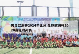 男足欧洲杯2024年比分,足球欧洲杯2020赛程时间表